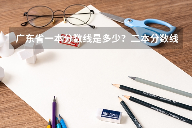 广东省一本分数线是多少？二本分数线是多少？