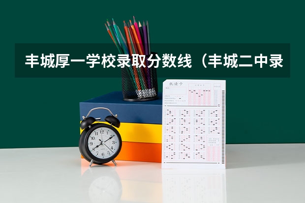 丰城厚一学校录取分数线（丰城二中录取分数线）