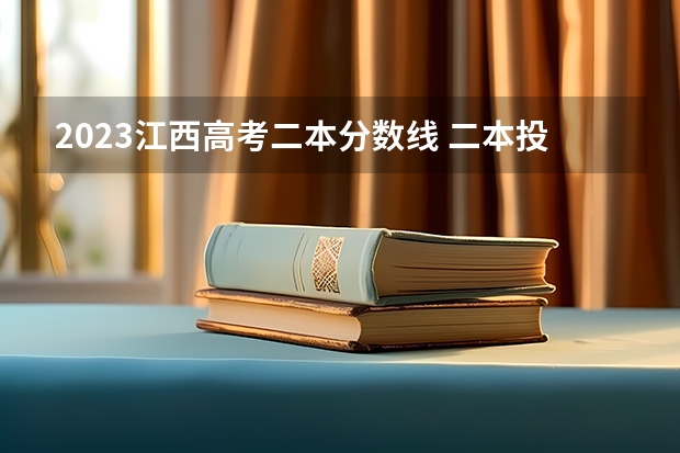 2023江西高考二本分数线 二本投档分数线江西