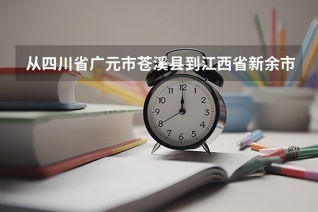 从四川省广元市苍溪县到江西省新余市赣州职业技术学院怎么走