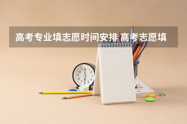 高考专业填志愿时间安排 高考志愿填报几天时间