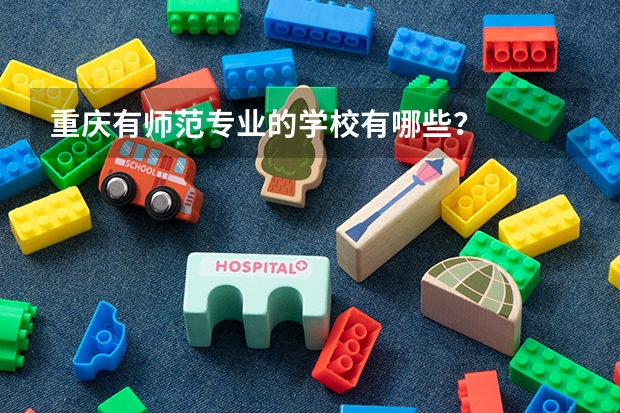 重庆有师范专业的学校有哪些？