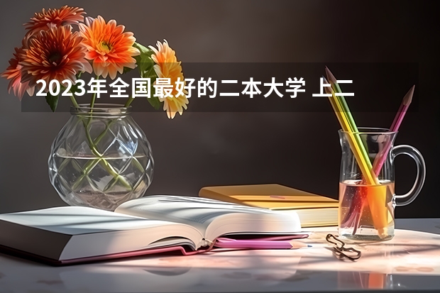 2023年全国最好的二本大学 上二本要多少分