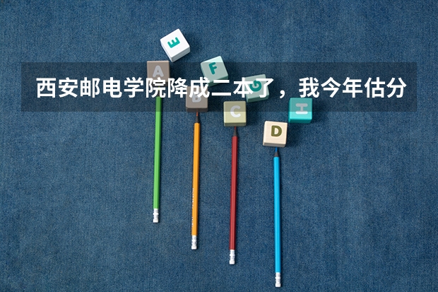 西安邮电学院降成二本了，我今年估分480到490能报那吗？