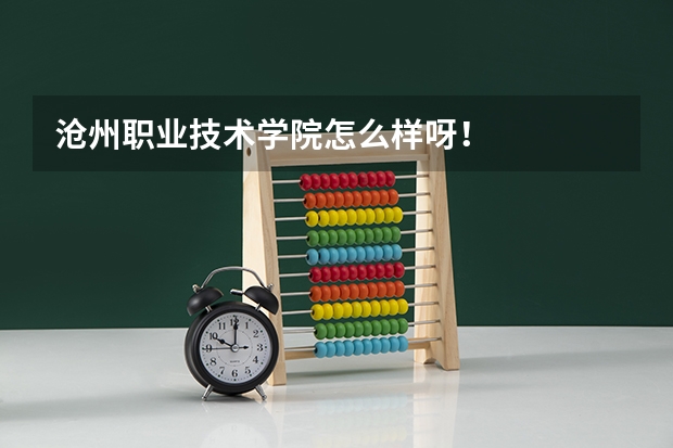 沧州职业技术学院怎么样呀！