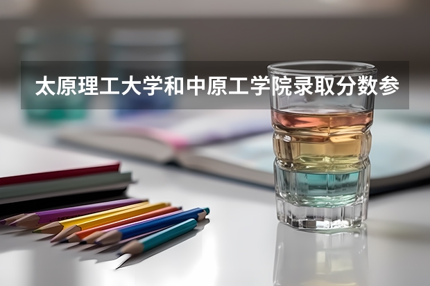 太原理工大学和中原工学院录取分数参考