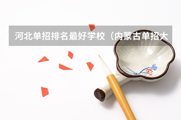 河北单招排名最好学校（内蒙古单招大学排行榜）