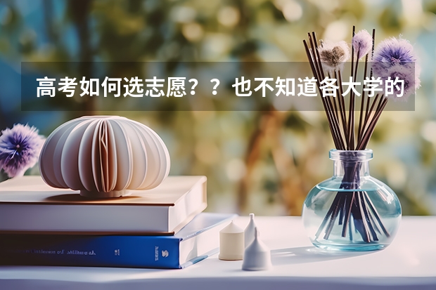 高考如何选志愿？？也不知道各大学的分数线啊是多少啊？谁能给我一个那个表啊？今年的