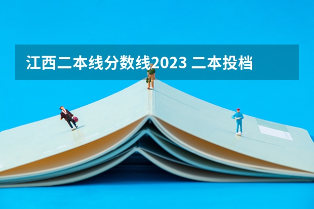 江西二本线分数线2023 二本投档分数线江西