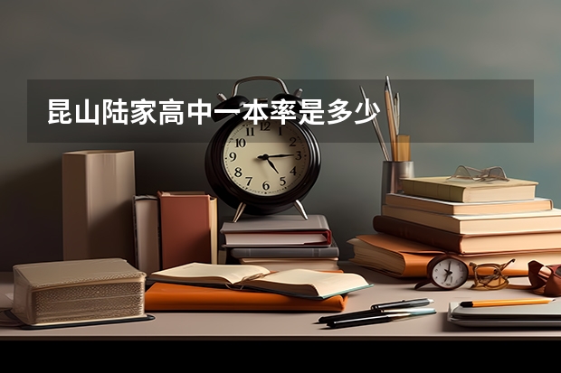 昆山陆家高中一本率是多少