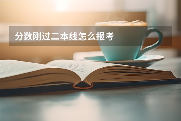 分数刚过二本线怎么报考