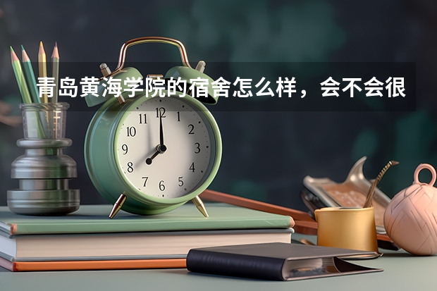 青岛黄海学院的宿舍怎么样，会不会很差啊？