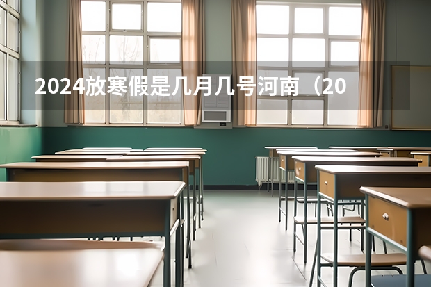 2024放寒假是几月几号河南（2024寒假时间表最新公布吉林为2024年1月5日到2024年2月24日。）