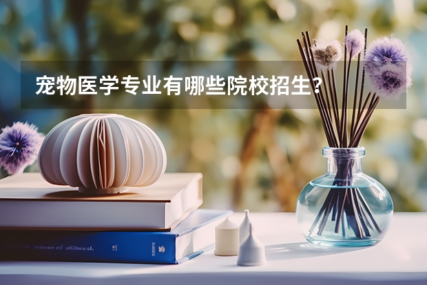 宠物医学专业有哪些院校招生？