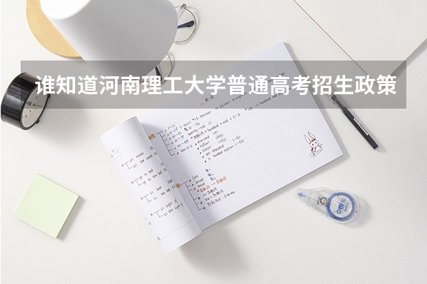 谁知道河南理工大学普通高考招生政策?最低分数线是多少