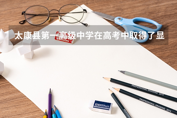 太康县第一高级中学在高考中取得了显著的成绩，（河南省太康县太康二高高考分数排名）