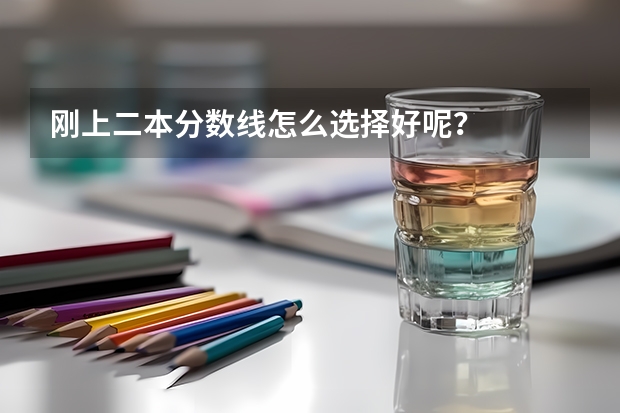 刚上二本分数线怎么选择好呢？
