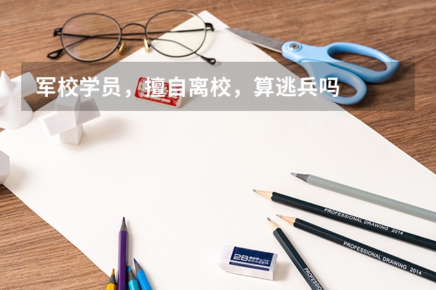 军校学员，擅自离校，算逃兵吗