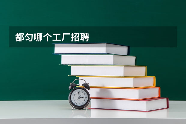 都匀哪个工厂招聘