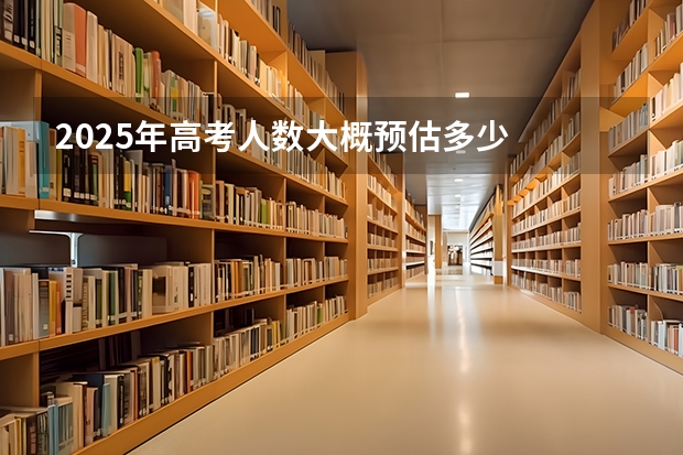 2025年高考人数大概预估多少