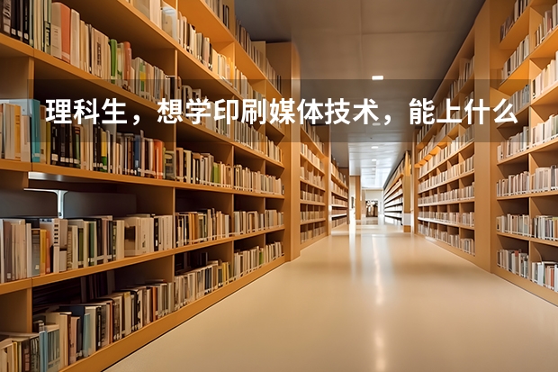 理科生，想学印刷媒体技术，能上什么大学？