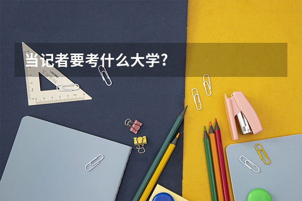当记者要考什么大学?