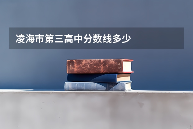 凌海市第三高中分数线多少