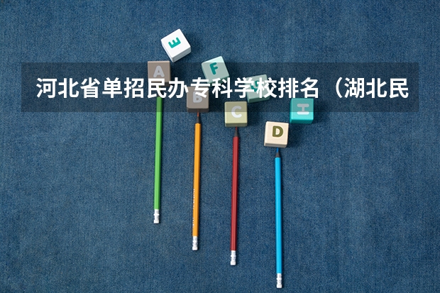 河北省单招民办专科学校排名（湖北民办专科学校排名）