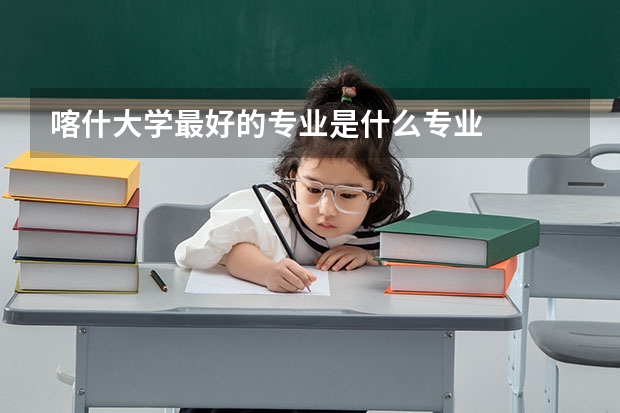 喀什大学最好的专业是什么专业