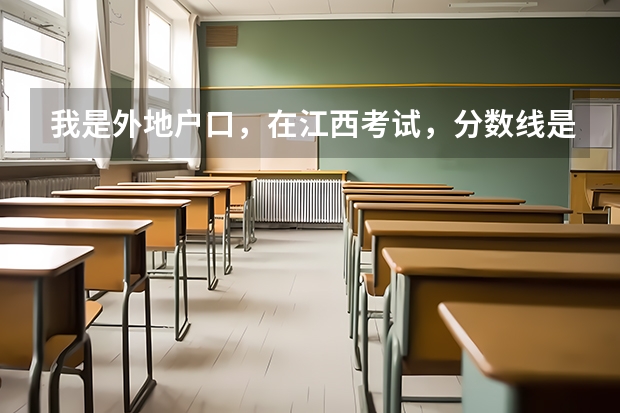 我是外地户口，在江西考试，分数线是按哪里的