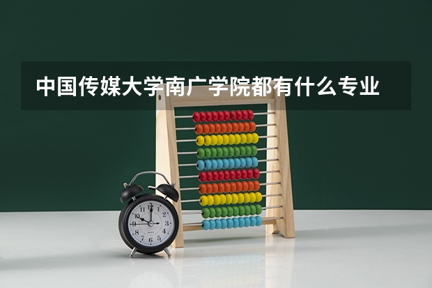 中国传媒大学南广学院都有什么专业
