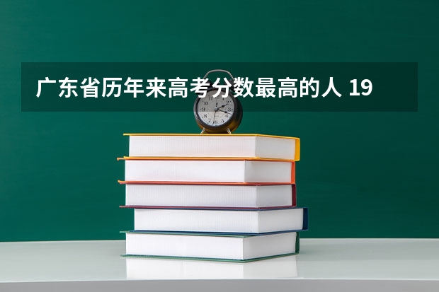 广东省历年来高考分数最高的人 1988年广东高考分数线及录取率