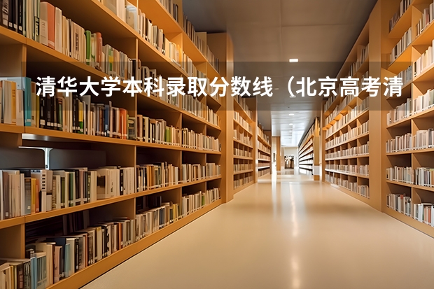 清华大学本科录取分数线（北京高考清华分数线）