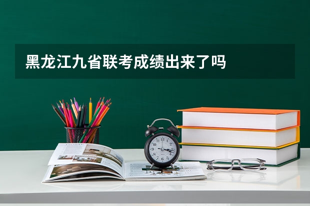 黑龙江九省联考成绩出来了吗