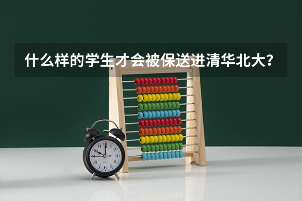 什么样的学生才会被保送进清华北大？？分数差多少才能被保送？