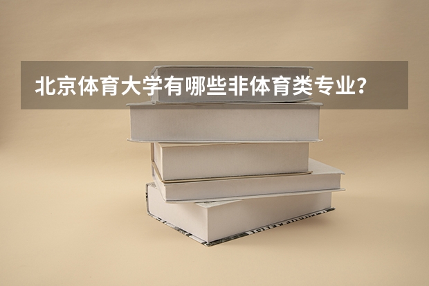 北京体育大学有哪些非体育类专业?