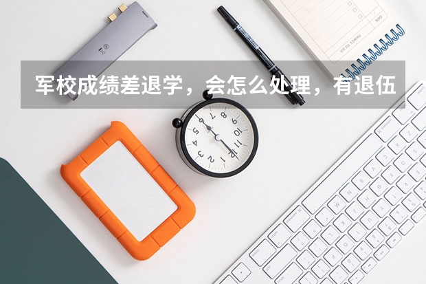 军校成绩差退学，会怎么处理，有退伍费吗，读书一年半？