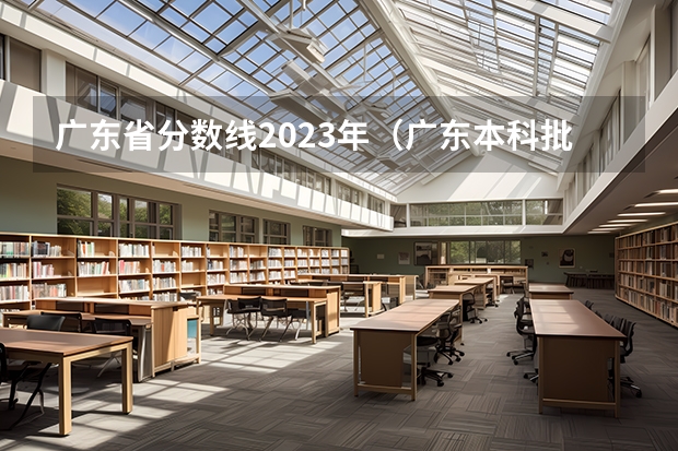 广东省分数线2023年（广东本科批次投档线）