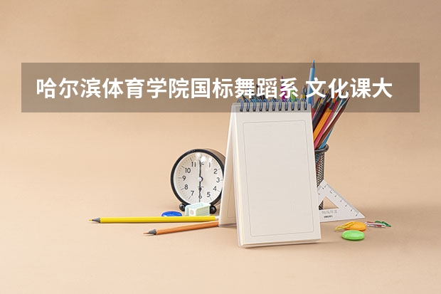 哈尔滨体育学院国标舞蹈系 文化课大一学什么