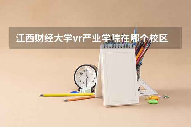 江西财经大学vr产业学院在哪个校区