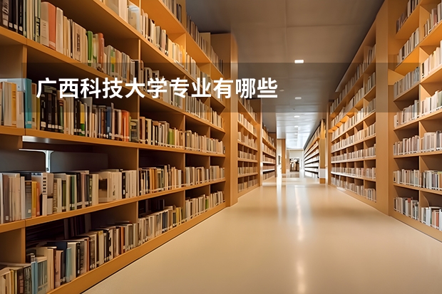 广西科技大学专业有哪些