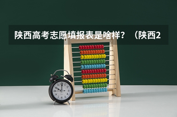 陕西高考志愿填报表是啥样？（陕西2023高考二本志愿填报时间）