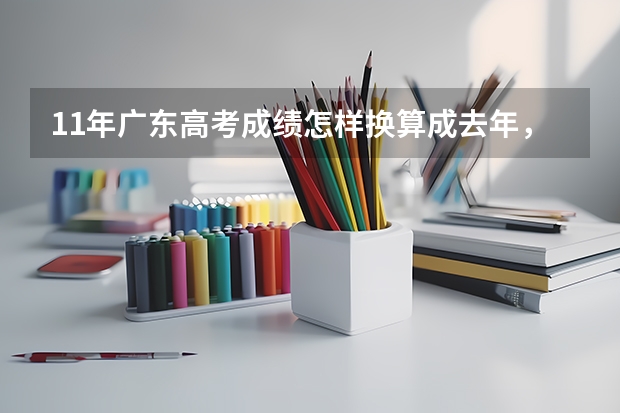 11年广东高考成绩怎样换算成去年，举两个例子：534和523，最好给下公式，给下怎么算的思路