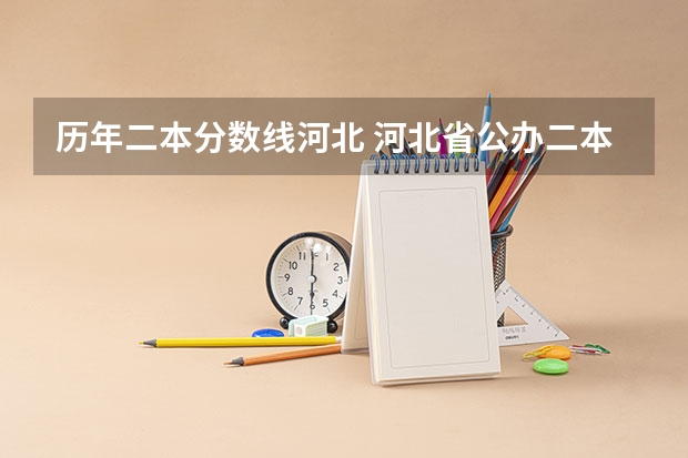 历年二本分数线河北 河北省公办二本大学排名及分数线