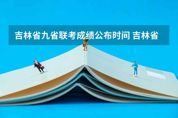 吉林省九省联考成绩公布时间 吉林省九省联考成绩公布时间