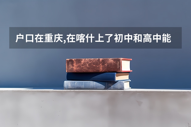 户口在重庆,在喀什上了初中和高中能参加高考吗