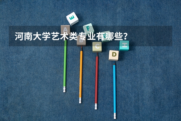 河南大学艺术类专业有哪些？