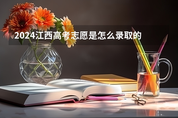 2024江西高考志愿是怎么录取的 录取原则和顺序是什么