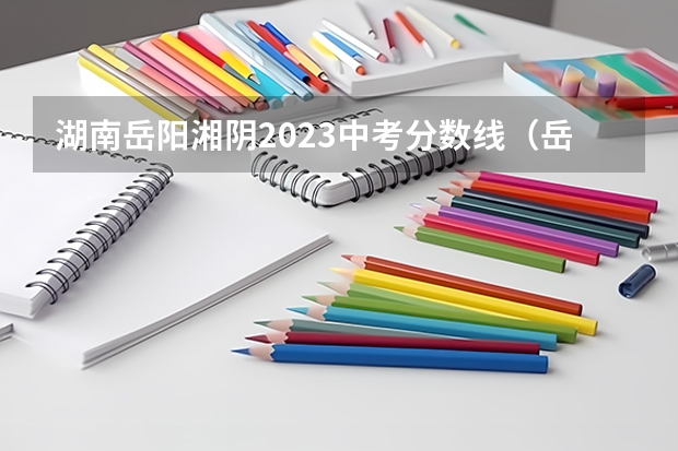 湖南岳阳湘阴2023中考分数线（岳阳县第二中学教学成绩）
