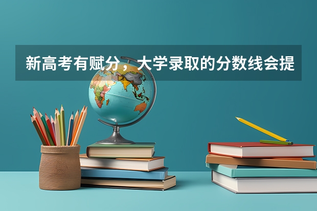 新高考有赋分，大学录取的分数线会提高很多吗？